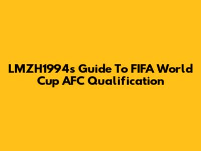 LMZH1994's Guide To FIFA World Cup AFC Qualification