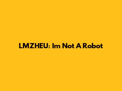 LMZHEU: I'm Not A Robot