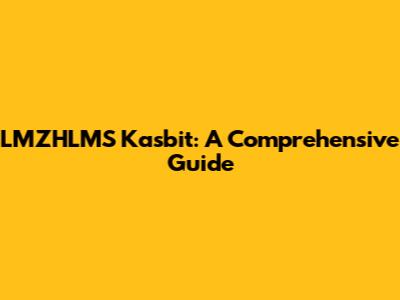 LMZHLMS Kasbit: A Comprehensive Guide
