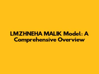 LMZHNEHA MALIK Model: A Comprehensive Overview