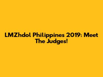 LMZhdol Philippines 2019: Meet The Judges!