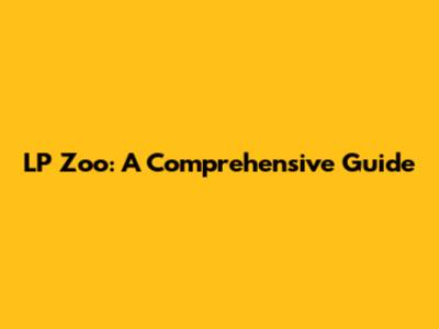 LP Zoo: A Comprehensive Guide