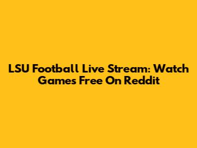LSU Football Live Stream: Watch Games Free On Reddit