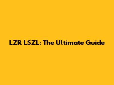 LZR LSZL: The Ultimate Guide
