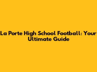 La Porte High School Football: Your Ultimate Guide