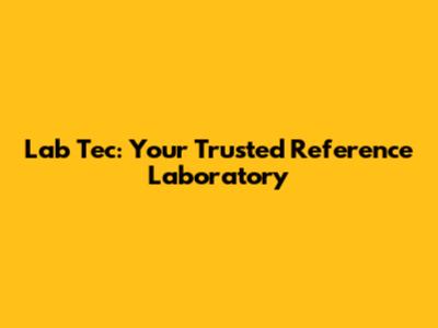 Lab Tec: Your Trusted Reference Laboratory