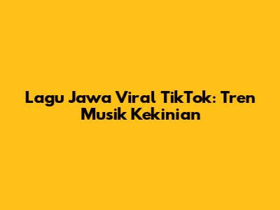 Lagu Jawa Viral TikTok: Tren Musik Kekinian