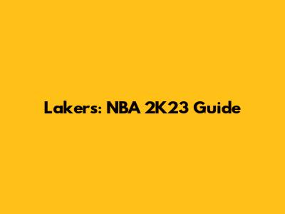 Lakers: NBA 2K23 Guide