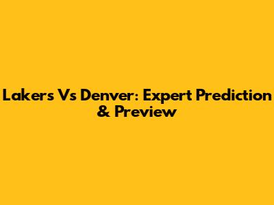 Lakers Vs Denver: Expert Prediction & Preview