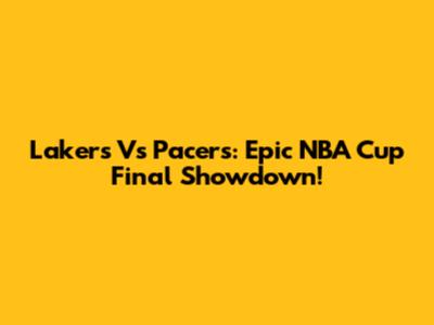 Lakers Vs Pacers: Epic NBA Cup Final Showdown!