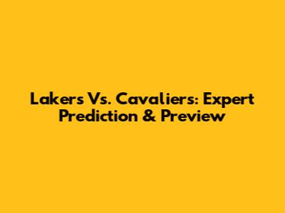 Lakers Vs. Cavaliers: Expert Prediction & Preview
