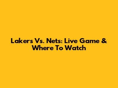 Lakers Vs. Nets: Live Game & Where To Watch