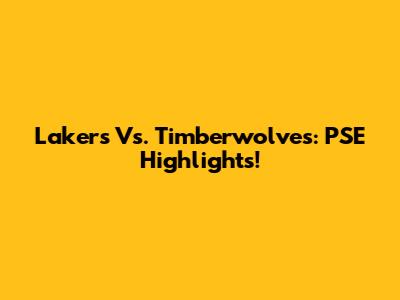 Lakers Vs. Timberwolves: PSE Highlights!