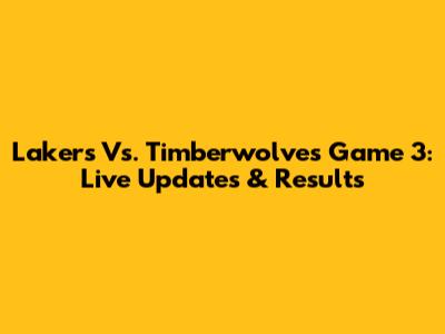 Lakers Vs. Timberwolves Game 3: Live Updates & Results