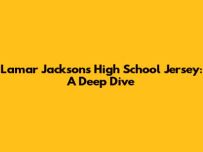 Lamar Jackson's High School Jersey: A Deep Dive