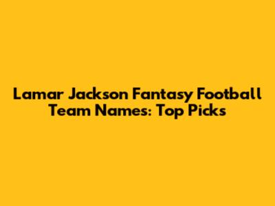 Lamar Jackson Fantasy Football Team Names: Top Picks