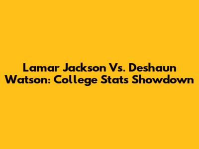 Lamar Jackson Vs. Deshaun Watson: College Stats Showdown