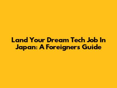 Land Your Dream Tech Job In Japan: A Foreigner's Guide