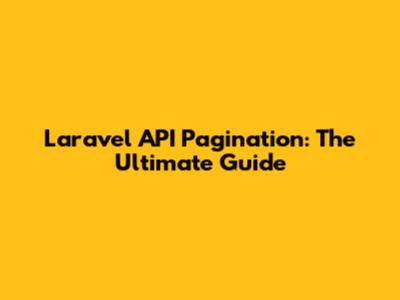Laravel API Pagination: The Ultimate Guide