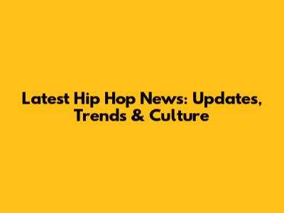 Latest Hip Hop News: Updates, Trends & Culture