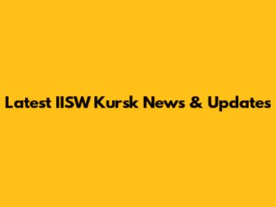 Latest IISW Kursk News & Updates