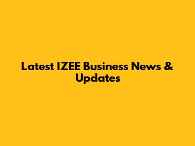 Latest IZEE Business News & Updates