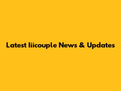 Latest Iiicouple News & Updates