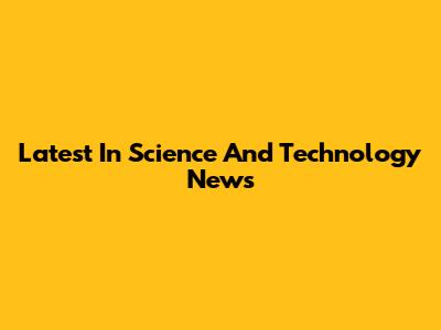 Latest In Science And Technology News