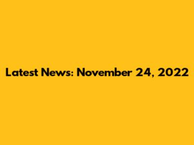 Latest News: November 24, 2022