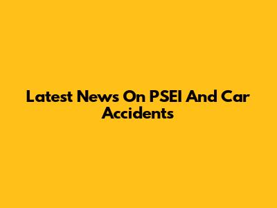 Latest News On PSEI And Car Accidents