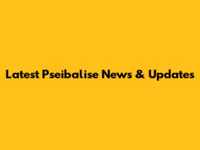 Latest Pseibalise News & Updates