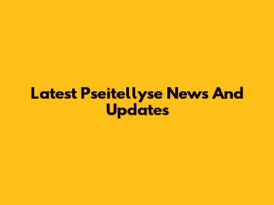 Latest Pseitellyse News And Updates