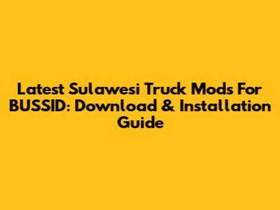 Latest Sulawesi Truck Mods For BUSSID: Download & Installation Guide