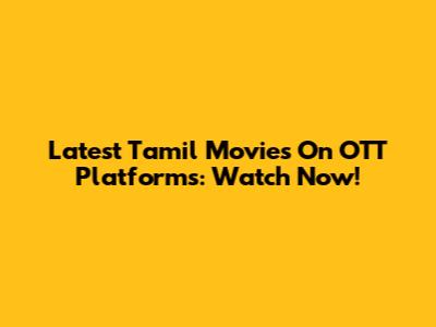 Latest Tamil Movies On OTT Platforms: Watch Now!