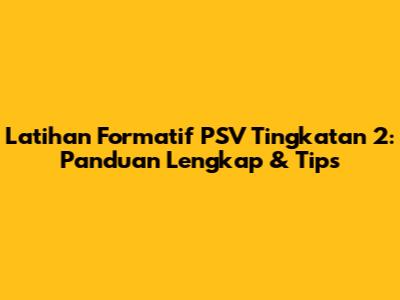 Latihan Formatif PSV Tingkatan 2: Panduan Lengkap & Tips