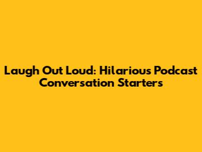 Laugh Out Loud: Hilarious Podcast Conversation Starters
