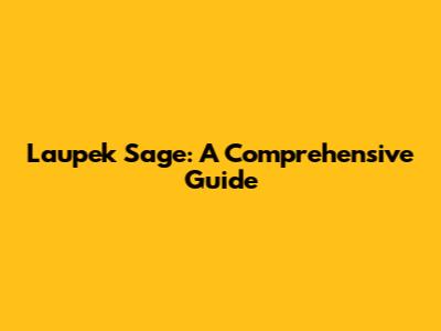 Laupek Sage: A Comprehensive Guide