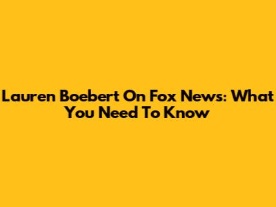 Lauren Boebert On Fox News: What You Need To Know