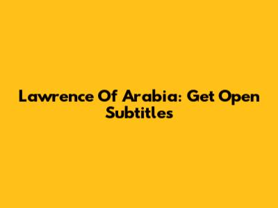 Lawrence Of Arabia: Get Open Subtitles