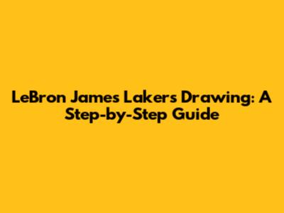 LeBron James Lakers Drawing: A Step-by-Step Guide