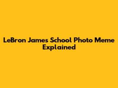 LeBron James School Photo Meme Explained