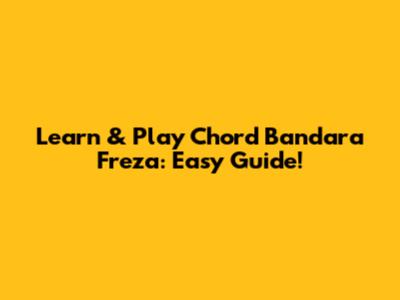 Learn & Play Chord Bandara Freza: Easy Guide!