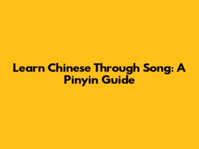 Learn Chinese Through Song: A Pinyin Guide