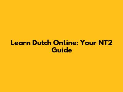 Learn Dutch Online: Your NT2 Guide