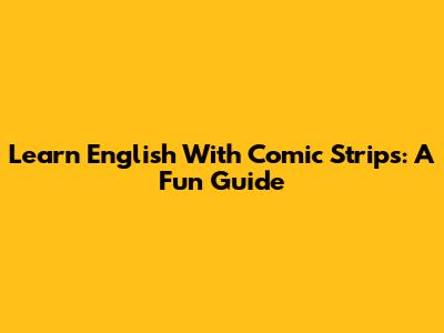 Learn English With Comic Strips: A Fun Guide