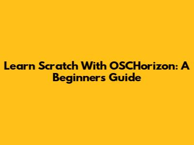 Learn Scratch With OSCHorizon: A Beginner's Guide