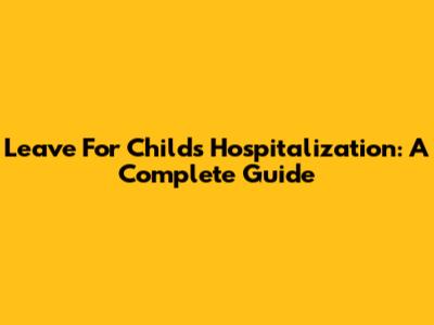 Leave For Child's Hospitalization: A Complete Guide