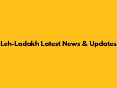 Leh-Ladakh Latest News & Updates