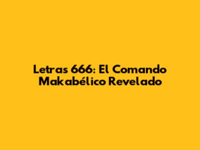 Letras 666: El Comando Makabélico Revelado