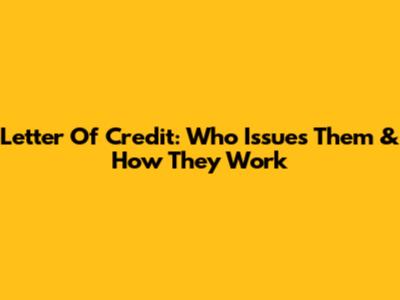 Letter Of Credit: Who Issues Them & How They Work